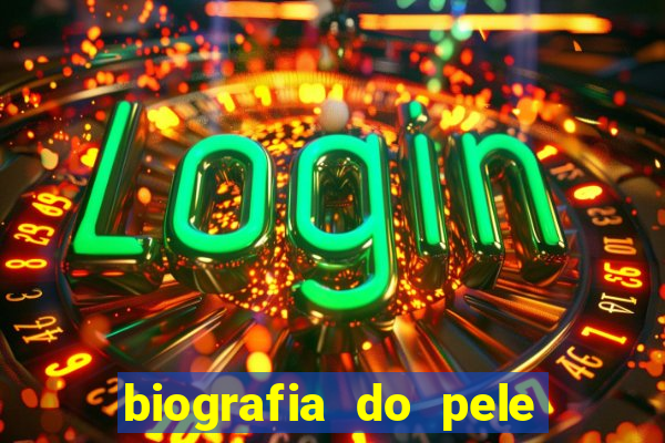biografia do pele jogador de futebol